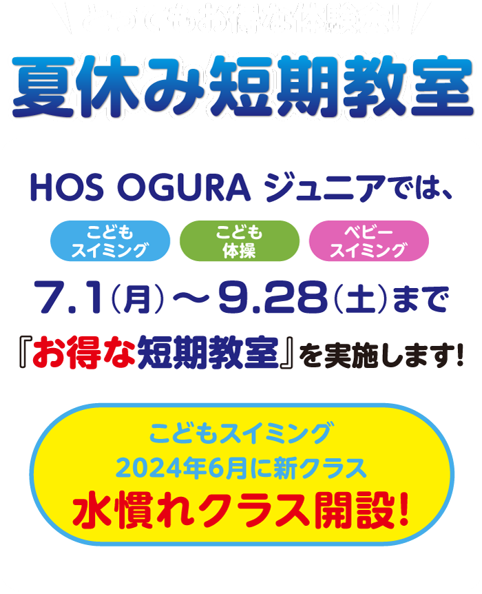 とってもお得な体験会！夏休み短期教室。HOSOGURAジュニアでは7/1〜9/28まで「お得な短期教室を実施します！こどもスイミング6月度に水慣れクラス開設！