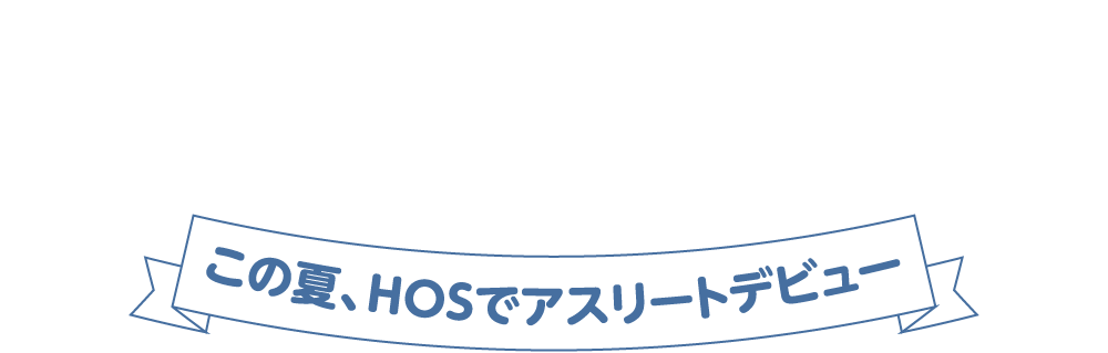 お子様に新しい習い事をチャレンジさせてあげませんか？この夏、HOSでアスリートデビュー