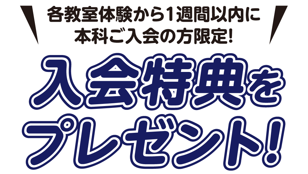 各教室体験から1週間以内に本科ご入会の方限定！入会特典をプレゼント！